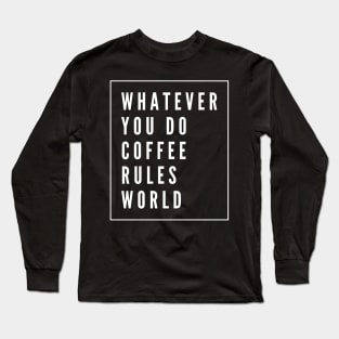 Whatever you do coffee rules world Long Sleeve T-Shirt